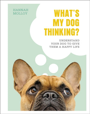 What's My Dog Thinking?, Understand Your Dog to Give Them a Happy Life