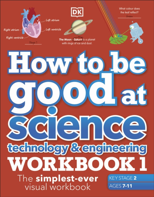Book cover of: How to be Good at Science, Technology and Engineering Workbook 1, Ages 7-11 (Key Stage 2). By: DK Publishing