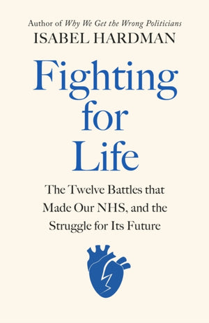 Fighting for Life, The Twelve Battles that Made Our NHS, and the Struggle for Its Future