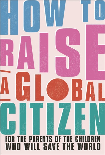 Book cover of: How to Raise a Global Citizen. By: DK Publishing