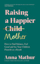 Raising A Happier Mother, How to Find Balance, Feel Good and See Your Children Flourish as a Result. 9780241559833 Anna Mathur
