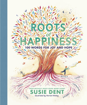 Roots of Happiness, 100 Words for Joy and Hope from Britain’s Most-Loved Word Expert