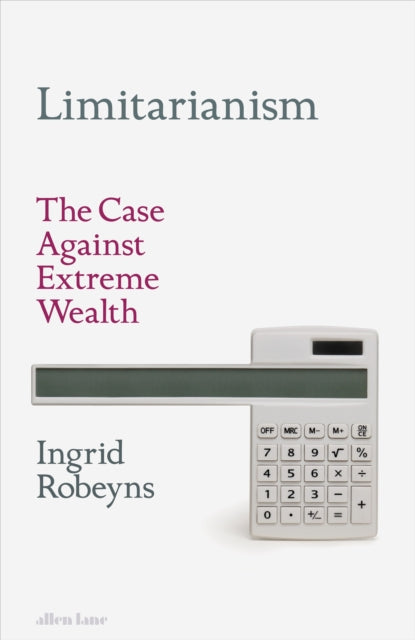 Limitarianism, The Case Against Extreme Wealth 9780241578193 Ingrid Robeyns