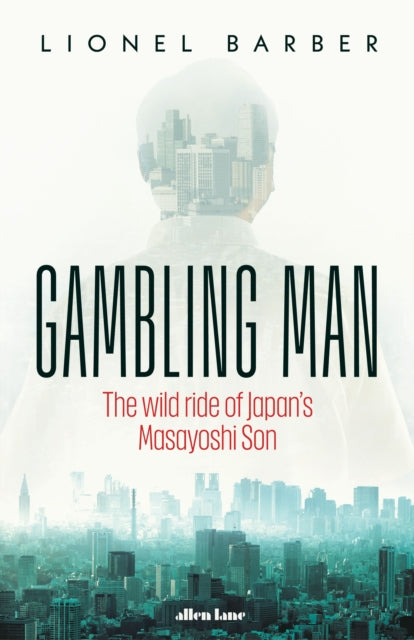 Gambling Man, The Wild Ride of Japan’s Masayoshi Son 9780241582725 Lionel Barber