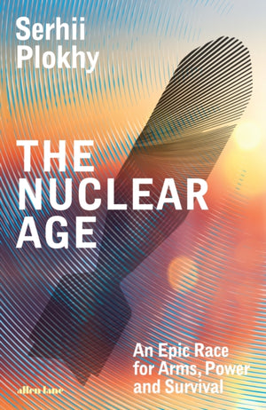 Nuclear Age, An Epic Race for Arms, Power and Survival