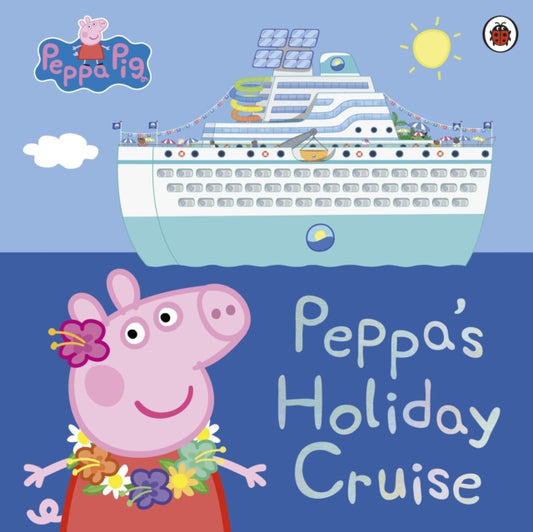 Book cover of: Peppa Pig: Peppa's Holiday Cruise. By: Peppa Pig