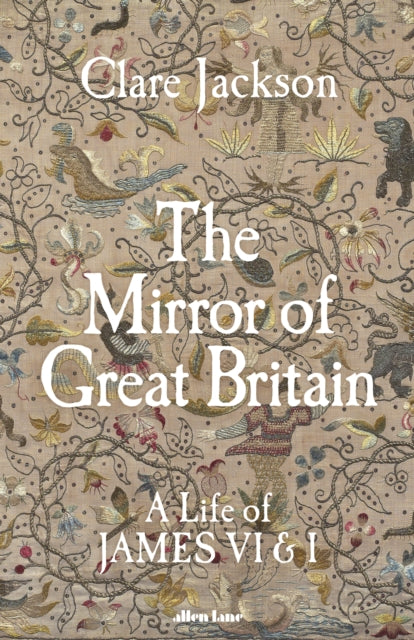 Mirror of Great Britain, A Life of James VI & I 9780241611272 Clare Jackson