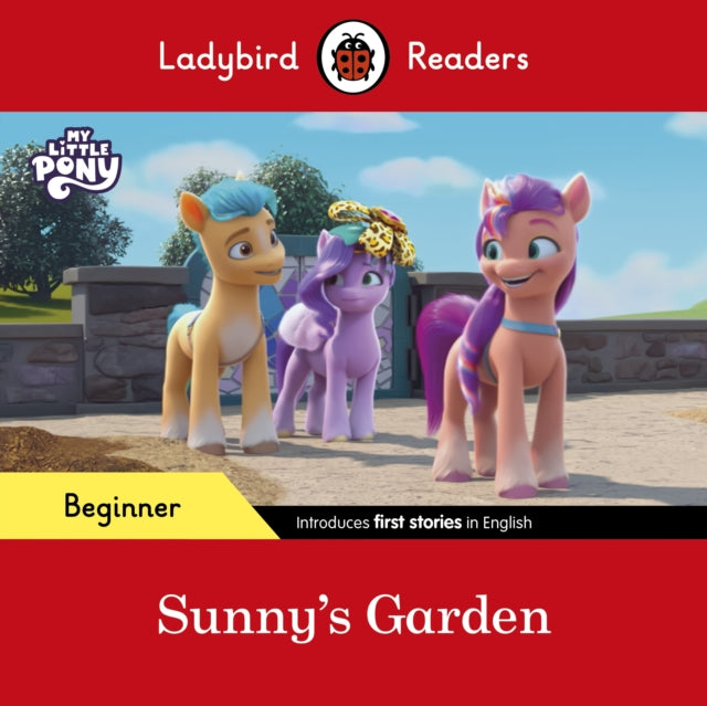 Book cover of: Ladybird Readers Beginner Level – My Little Pony – Sunny's Garden (ELT Graded Reader). By: Ladybird