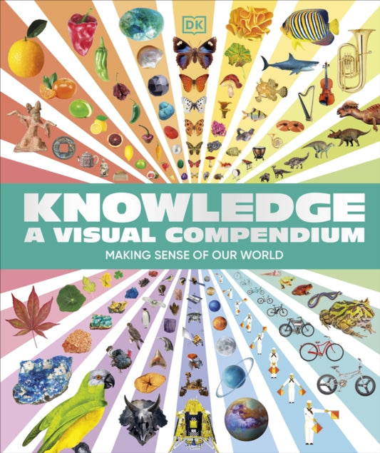 Knowledge A Visual Compendium, Making Sense of our World 9780241638699 DK Publishing