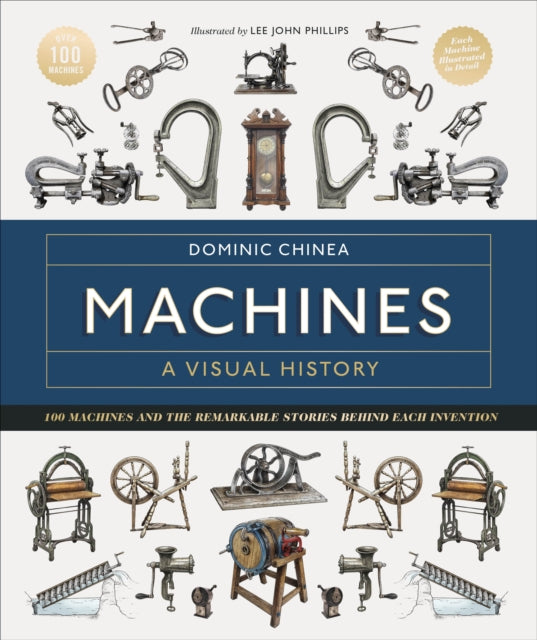 Machines A Visual History, 100 Machines and the Remarkable Stories Behind Each Invention 9780241645543 Dominic Chinea