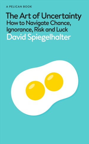 Art of Uncertainty, How to Navigate Chance, Ignorance, Risk and Luck
