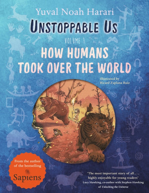 Unstoppable Us, Volume 1, How Humans Took Over the World, from the author of the multi-million bestselling Sapiens