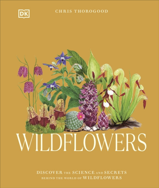 Wildflowers, Discover the Science and Secrets Behind the World of Wildflowers 9780241677933 Chris Thorogood