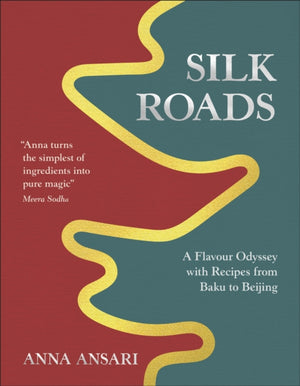 Silk Roads, A Flavour Odyssey with Recipes from Baku to Beijing