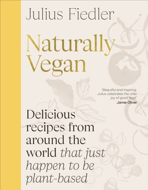 Naturally Vegan, Delicious Recipes from Around the World That Just Happen to Be Plant-based