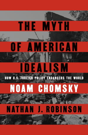Myth of American Idealism, How U.S. Foreign Policy Endangers the World