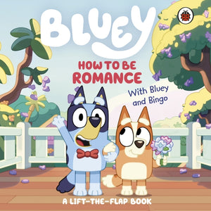 Bluey: How to be Romance, A Lift-the-Flap Book