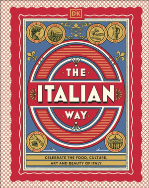 Italian Way, Celebrate the Food, Culture, Art and Beauty of Italy