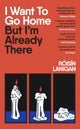Book cover of: I Want To Go Home But I'm Already There. By: Róisín Lanigan
