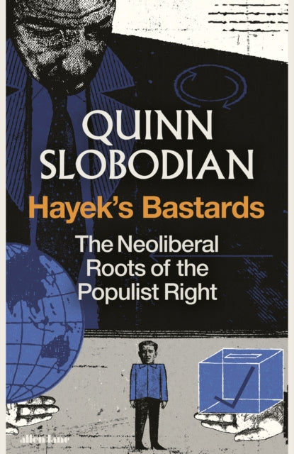 Hayek's Bastards, The Neoliberal Roots of the Populist Right