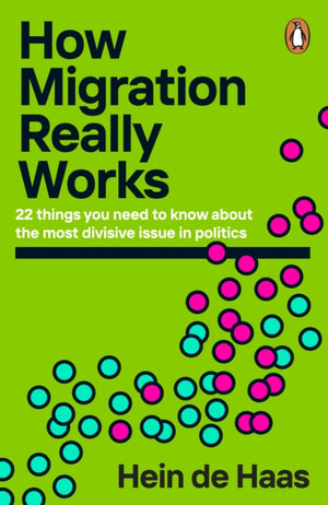 How Migration Really Works, 22 things you need to know about the most divisive issue in politics