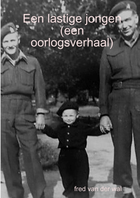 Book cover of: Een lastige jongen (een oorlogsverhaal). By: fred van der wal