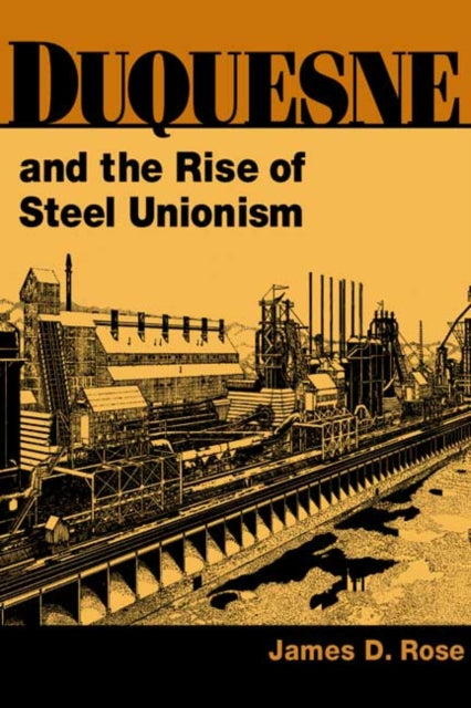 Book cover of: Duquesne and the Rise of Steel Unionism. By: James D. Rose