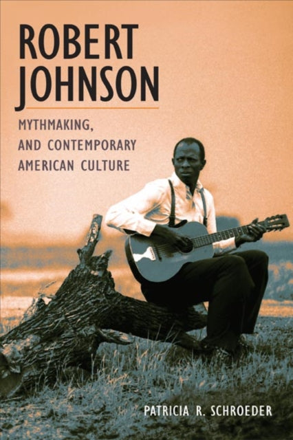 Book cover of: Robert Johnson, Mythmaking, and Contemporary American Culture. By: Patricia R. Schroeder