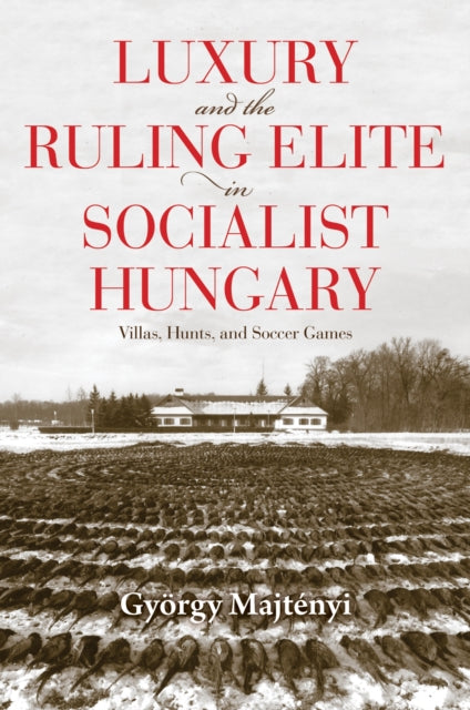 Book cover of: Luxury and the Ruling Elite in Socialist Hungary. By: György Majtényi