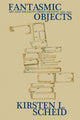 Book cover of: Fantasmic Objects. By: Kirsten L. Scheid