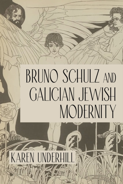 Book cover of: Bruno Schulz and Galician Jewish Modernity. By: Karen Underhill
