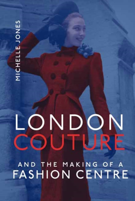 Book cover of: London Couture and the Making of a Fashion Centre. By: Michelle Jones