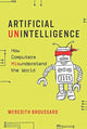 Book cover of: Artificial Unintelligence. By: Meredith Broussard