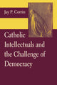 Book cover of: Catholic Intellectuals and the Challenge of Democracy. By: Jay P. Corrin