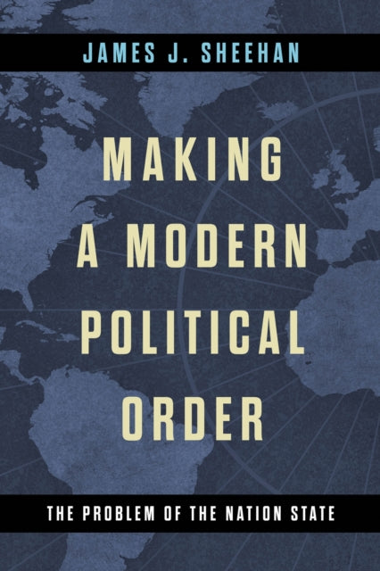 Book cover of: Making a Modern Political Order. By: James J. Sheehan