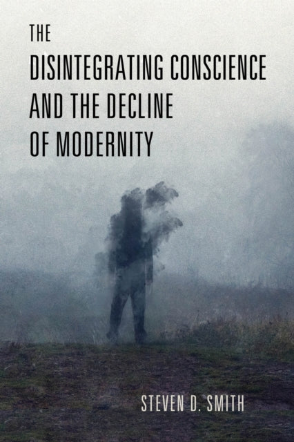 Book cover of: Disintegrating Conscience and the Decline of Modernity. By: Steven D. Smith - undifferentiated