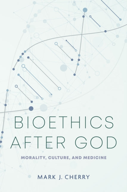 Book cover of: Bioethics After God. By: Mark J. Cherry