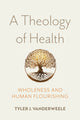Book cover of: Theology of Health. By: Tyler VanderWeele