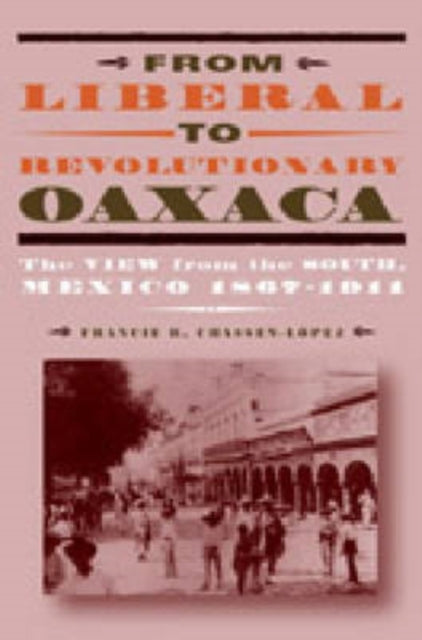 From Liberal to Revolutionary Oaxaca