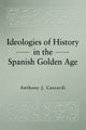 Book cover of: Ideologies of History in the Spanish Golden Age. By: Anthony J. Cascardi