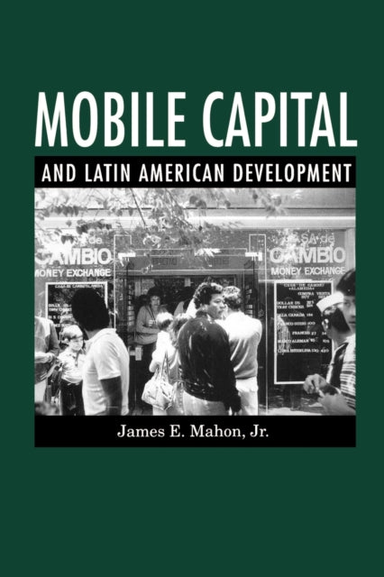 Book cover of: Mobile Capital and Latin American Development. By: James E. Mahon