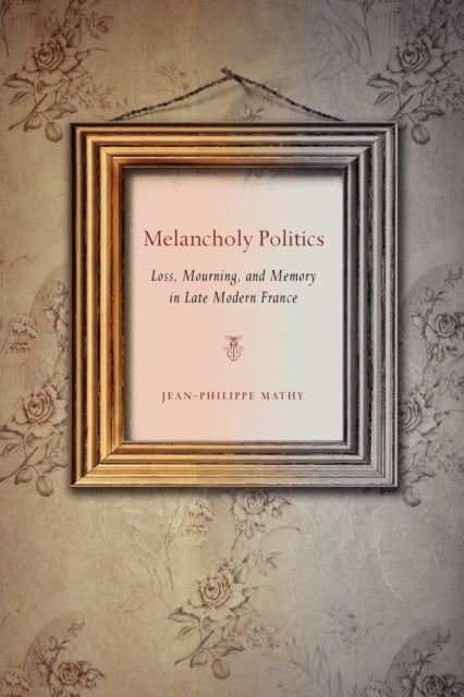 Book cover of: Melancholy Politics. By: Jean-Philippe Mathy