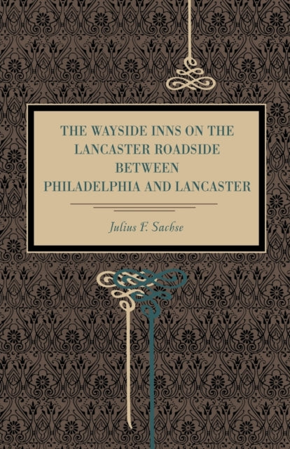 Book cover of: Wayside Inns on the Lancaster Roadside Between Philadelphia and Lancaster. By: Julius Friedrich Sachse