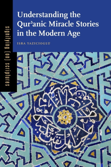 Book cover of: Understanding the Qur?anic Miracle Stories in the Modern Age. By: Isra Yazicioglu