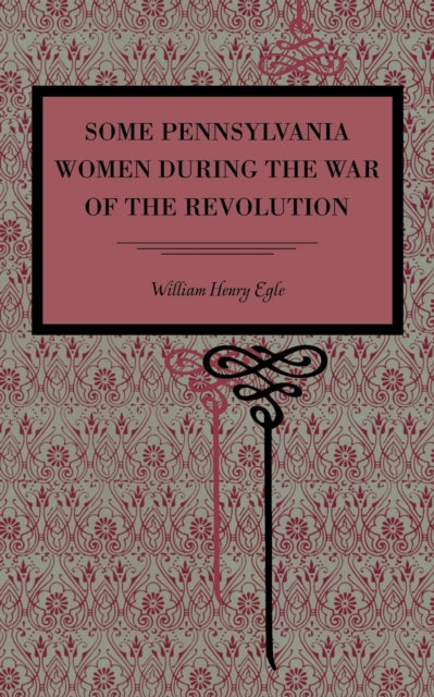 Book cover of: Some Pennsylvania Women During the War of the Revolution. By: William Henry Egle