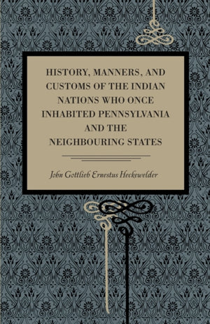 History, Manners, and Customs of the Indian Nations Who Once Inhabited Pennsylvania and the Neighbouring States