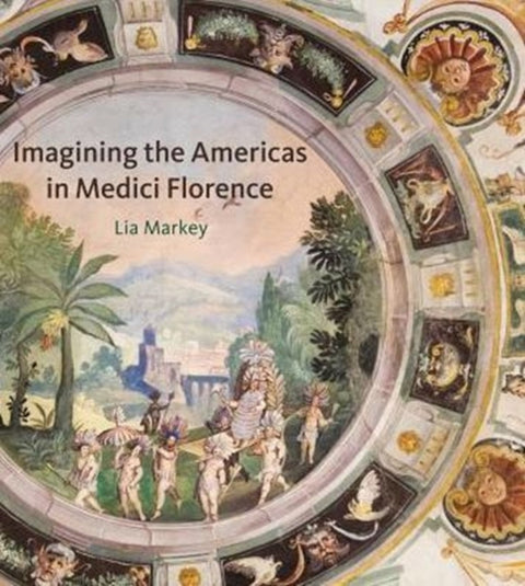 Imagining the Americas in Medici Florence