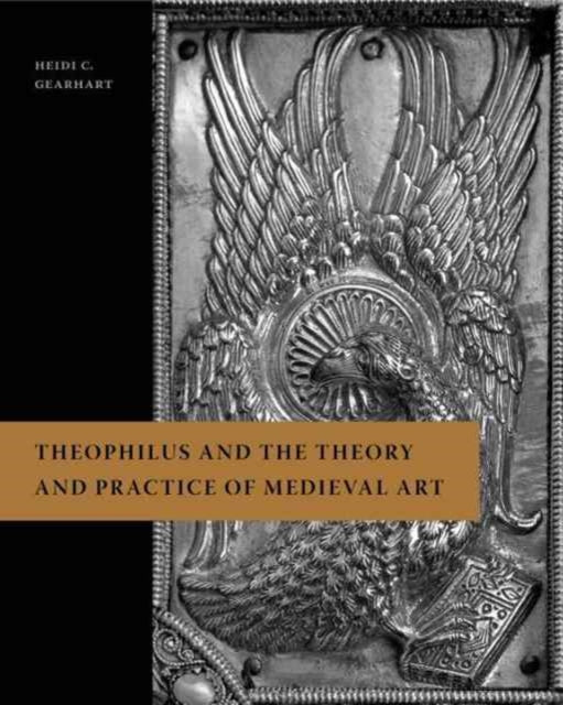 Book cover of: Theophilus and the Theory and Practice of Medieval Art. By: Heidi C. Gearhart