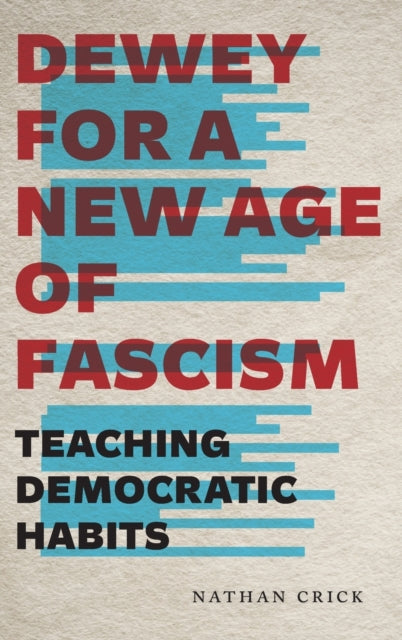 Book cover of: Dewey for a New Age of Fascism. By: Nathan Crick