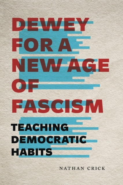 Book cover of: Dewey for a New Age of Fascism. By: Nathan Crick